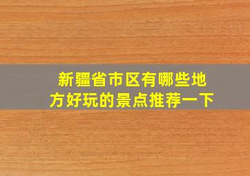 新疆省市区有哪些地方好玩的景点推荐一下