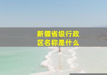 新疆省级行政区名称是什么