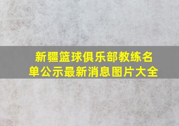 新疆篮球俱乐部教练名单公示最新消息图片大全