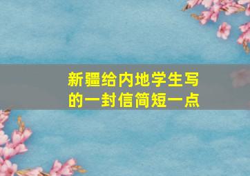 新疆给内地学生写的一封信简短一点