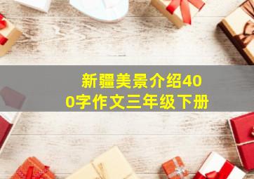 新疆美景介绍400字作文三年级下册