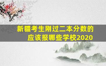 新疆考生刚过二本分数的应该报哪些学校2020