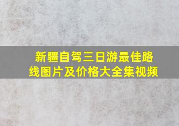 新疆自驾三日游最佳路线图片及价格大全集视频