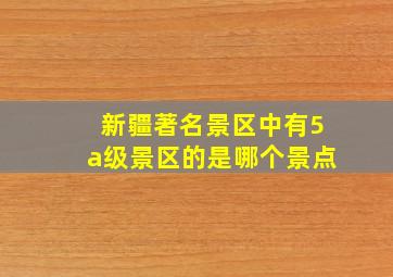 新疆著名景区中有5a级景区的是哪个景点