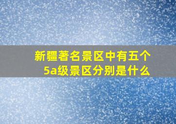 新疆著名景区中有五个5a级景区分别是什么