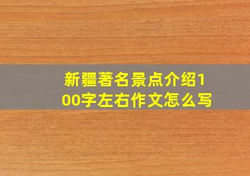 新疆著名景点介绍100字左右作文怎么写