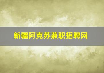 新疆阿克苏兼职招聘网