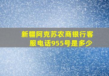 新疆阿克苏农商银行客服电话955号是多少