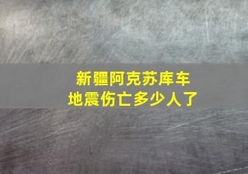 新疆阿克苏库车地震伤亡多少人了