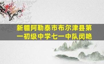 新疆阿勒泰市布尔津县第一初级中学七一中队闵艳