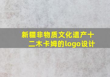 新疆非物质文化遗产十二木卡姆的logo设计