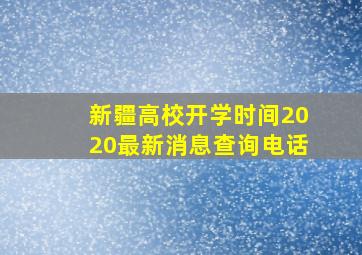 新疆高校开学时间2020最新消息查询电话