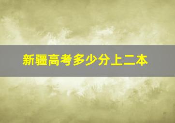 新疆高考多少分上二本