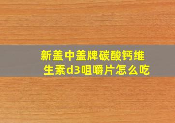 新盖中盖牌碳酸钙维生素d3咀嚼片怎么吃