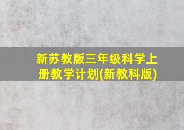 新苏教版三年级科学上册教学计划(新教科版)