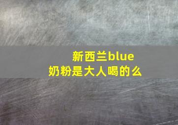 新西兰blue奶粉是大人喝的么