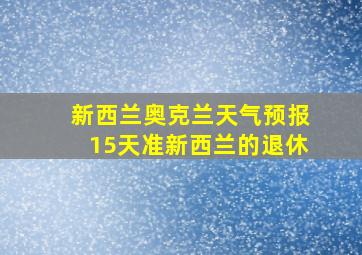 新西兰奥克兰天气预报15天准新西兰的退休