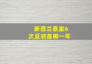 新西兰悬案6次反转是哪一年