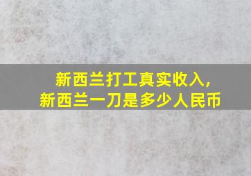 新西兰打工真实收入,新西兰一刀是多少人民币