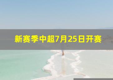 新赛季中超7月25日开赛