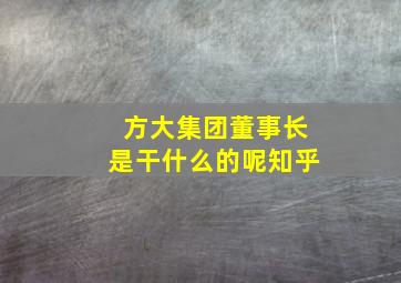 方大集团董事长是干什么的呢知乎