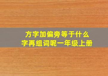 方字加偏旁等于什么字再组词呢一年级上册