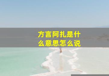 方言阿扎是什么意思怎么说