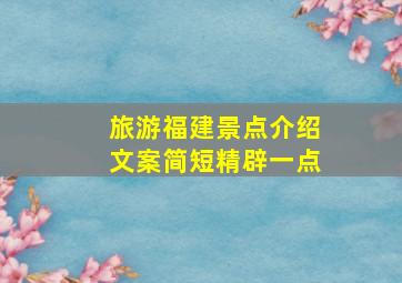 旅游福建景点介绍文案简短精辟一点