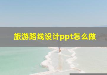 旅游路线设计ppt怎么做