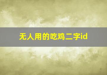 无人用的吃鸡二字id