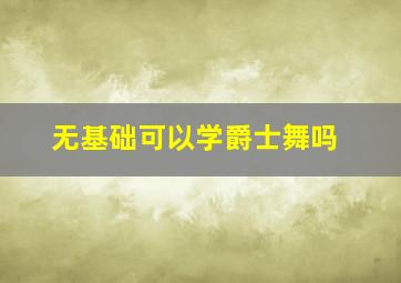 无基础可以学爵士舞吗