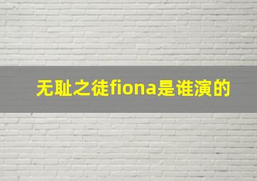 无耻之徒fiona是谁演的