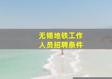 无锡地铁工作人员招聘条件