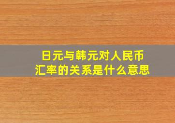 日元与韩元对人民币汇率的关系是什么意思