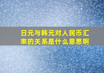 日元与韩元对人民币汇率的关系是什么意思啊