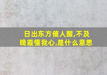 日出东方催人醒,不及晚霞懂我心,是什么意思