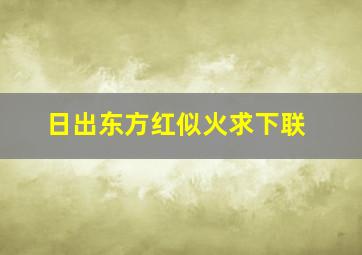 日出东方红似火求下联