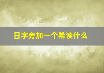 日字旁加一个希读什么