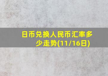 日币兑换人民币汇率多少走势(11/16日)