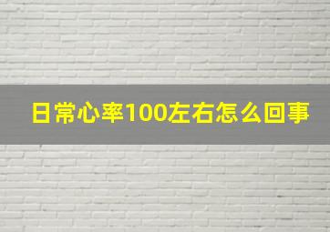 日常心率100左右怎么回事