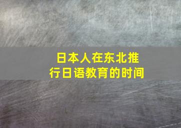 日本人在东北推行日语教育的时间