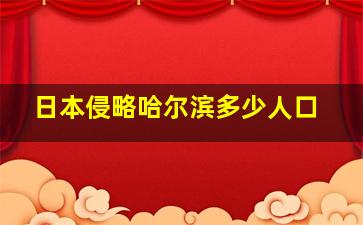 日本侵略哈尔滨多少人口