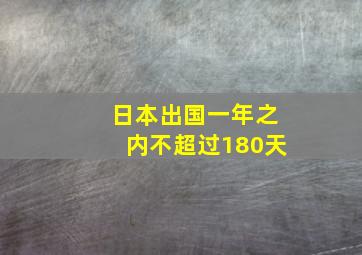 日本出国一年之内不超过180天