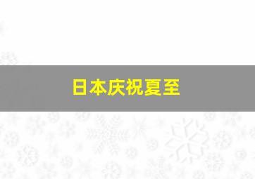 日本庆祝夏至