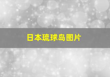 日本琉球岛图片