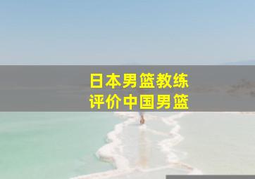 日本男篮教练评价中国男篮