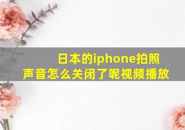 日本的iphone拍照声音怎么关闭了呢视频播放