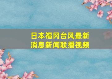 日本福冈台风最新消息新闻联播视频