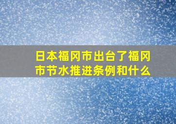 日本福冈市出台了福冈市节水推进条例和什么