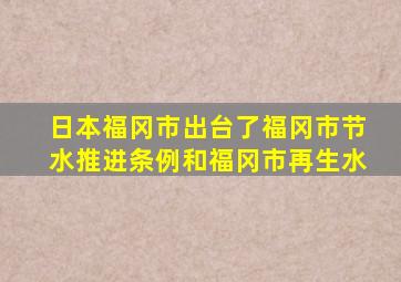 日本福冈市出台了福冈市节水推进条例和福冈市再生水